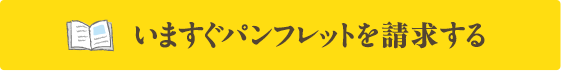 いますぐパンフレットを請求する